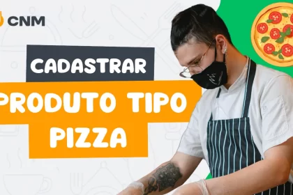 Pizzaiolo com máscara preparando massa ao lado do título “Cadastrar Produto Tipo Pizza”, tutorial do CNM para cadastro de pizzas e sabores no sistema de gestão de restaurantes.